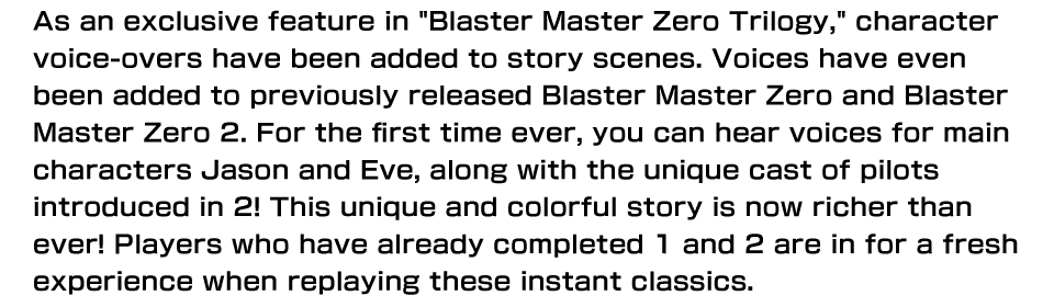 As an exclusive feature in Blaster Master Zero Trilogy, character voice-overs have been added to story scenes.